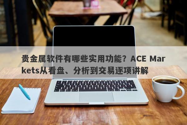 贵金属软件有哪些实用功能？ACE Markets从看盘、分析到交易逐项讲解