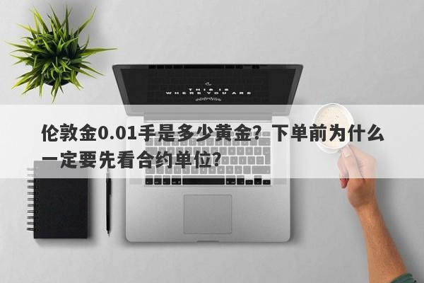伦敦金0.01手是多少黄金？下单前为什么一定要先看合约单位？