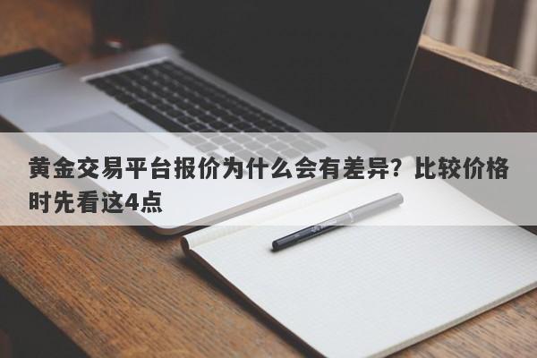 黄金交易平台报价为什么会有差异?比较价格时先看这4点